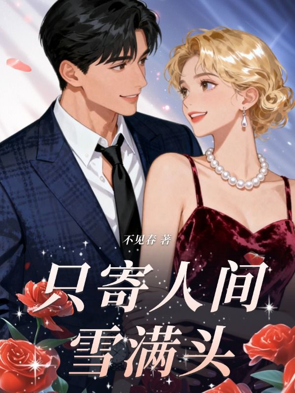 《只寄人间雪满头》最新章节更新：聚焦宋司闻栀栀宿命羁绊 附带姜颂支线（宋司 ,闻栀栀）无删减清爽版畅快读​