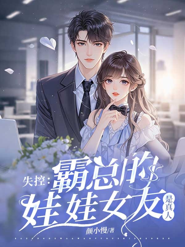 《失控：霸总的娃娃女友是真人》:常青青凌曌全文在线读!免费无门槛,完整呈现两人从相遇至结局的故事,阅读过程无弹窗