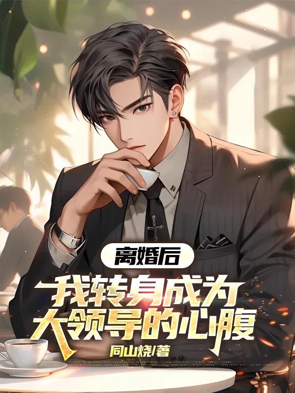 《离婚后，我转身成为大领导的心腹》完结篇终章:韩铮晏河清特别篇（韩铮,晏河清）解锁故事最终章​