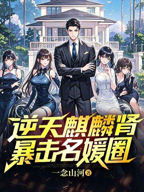 完结热门!《逆天麒麟肾暴击名媛圈》无套路免费阅读（萧云成,楚玉珠）全本剧情一次看够​